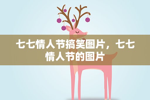 七七情人节搞笑图片，七七情人节的图片