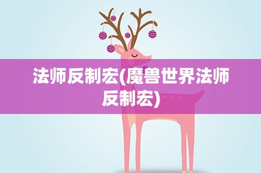 法师反制宏(魔兽世界法师反制宏)