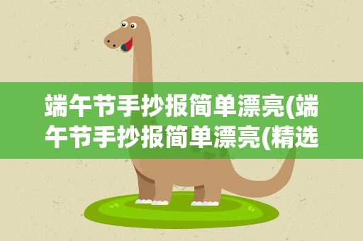端午节手抄报简单漂亮(端午节手抄报简单漂亮(精选8张))