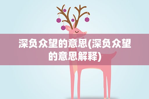 深负众望的意思(深负众望的意思解释)