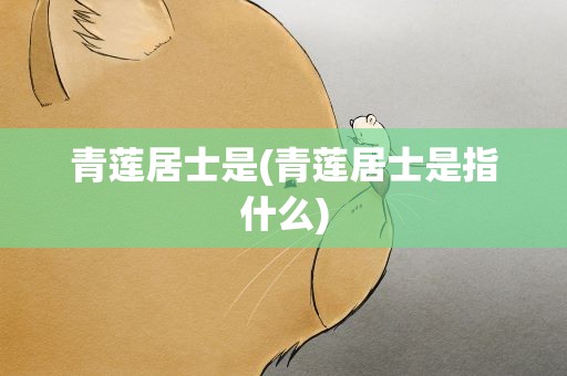 青莲居士是(青莲居士是指什么)