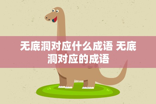 无底洞对应什么成语 无底洞对应的成语