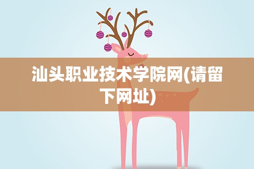 汕头职业技术学院网(请留下网址)