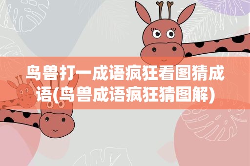 鸟兽打一成语疯狂看图猜成语(鸟兽成语疯狂猜图解)