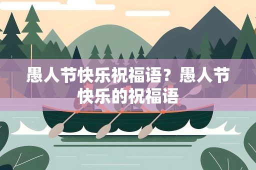 愚人节快乐祝福语？愚人节快乐的祝福语