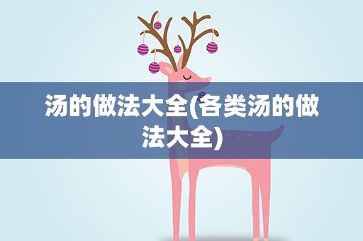 汤的做法大全(各类汤的做法大全)