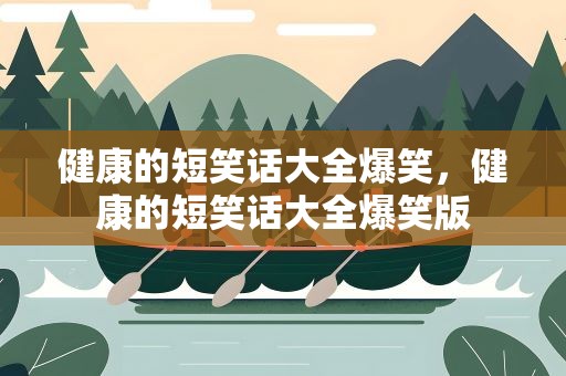 健康的短笑话大全爆笑，健康的短笑话大全爆笑版