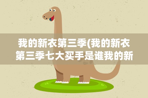 我的新衣第三季(我的新衣第三季七大买手是谁我的新衣被D2C承包了吗)