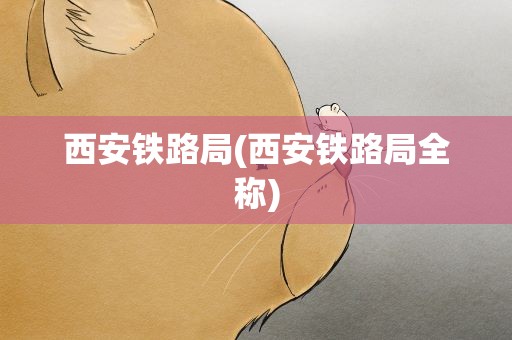 西安铁路局(西安铁路局全称)