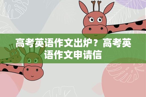 高考英语作文出炉？高考英语作文申请信