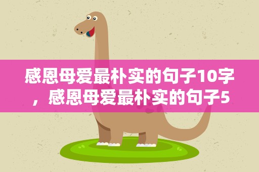 感恩母爱最朴实的句子10字，感恩母爱最朴实的句子50字