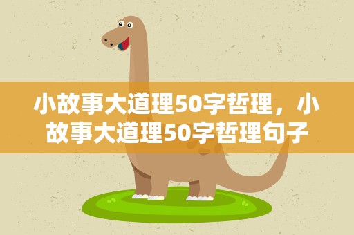 小故事大道理50字哲理，小故事大道理50字哲理句子