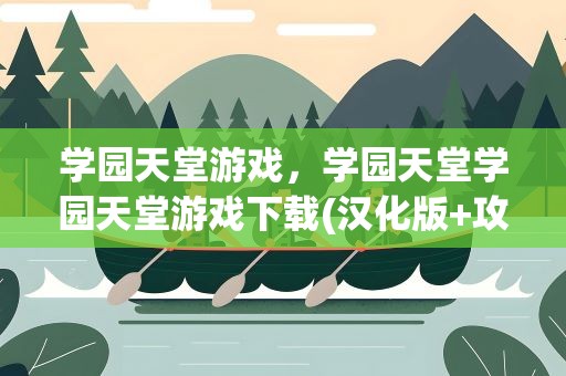 学园天堂游戏，学园天堂学园天堂游戏下载(汉化版+攻略)