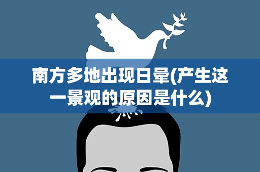 南方多地出现日晕(产生这一景观的原因是什么)