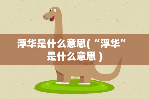 浮华是什么意思(“浮华” 是什么意思 )