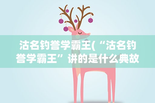 沽名钓誉学霸王(“沽名钓誉学霸王”讲的是什么典故)