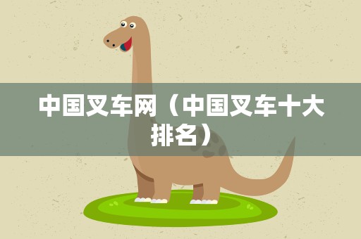 中国叉车网（中国叉车十大排名）