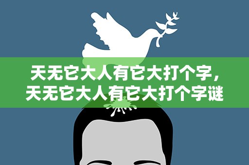天无它大人有它大打个字，天无它大人有它大打个字谜