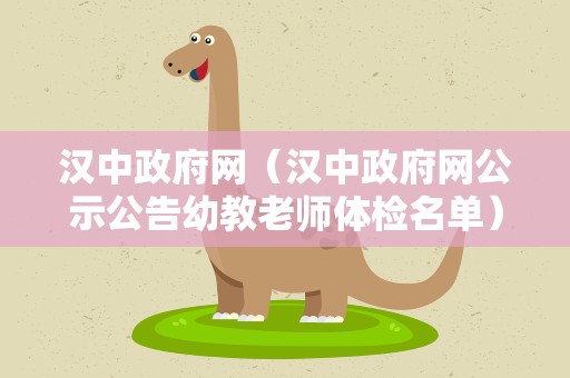 汉中政府网（汉中政府网公示公告幼教老师体检名单）