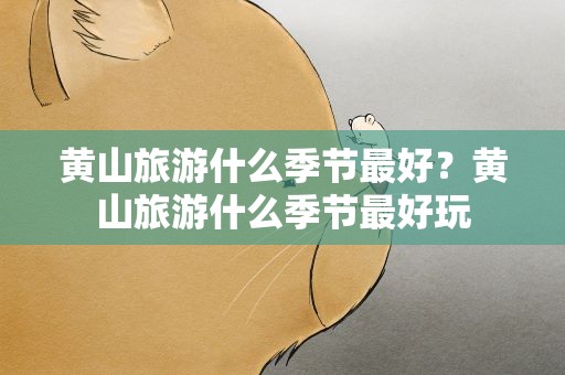 黄山旅游什么季节最好？黄山旅游什么季节最好玩