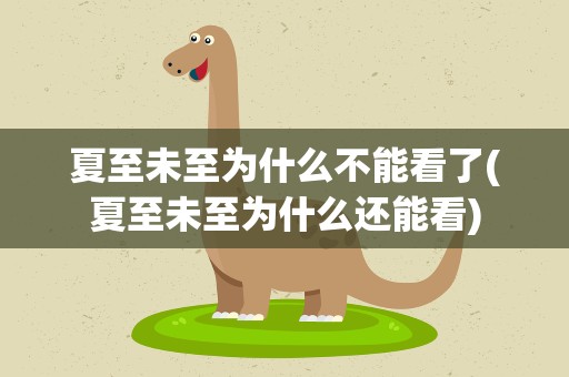 夏至未至为什么不能看了(夏至未至为什么还能看)
