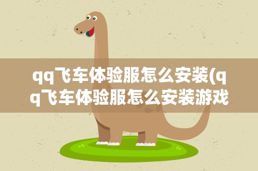 qq飞车体验服怎么安装(qq飞车体验服怎么安装游戏)