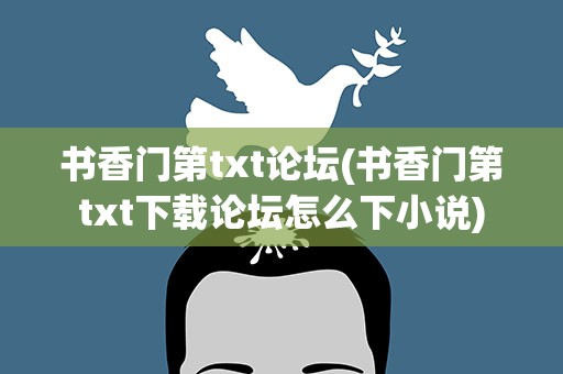 书香门第txt论坛(书香门第txt下载论坛怎么下小说)
