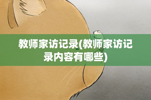教师家访记录(教师家访记录内容有哪些)