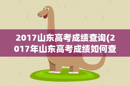 2017山东高考成绩查询(2017年山东高考成绩如何查询)