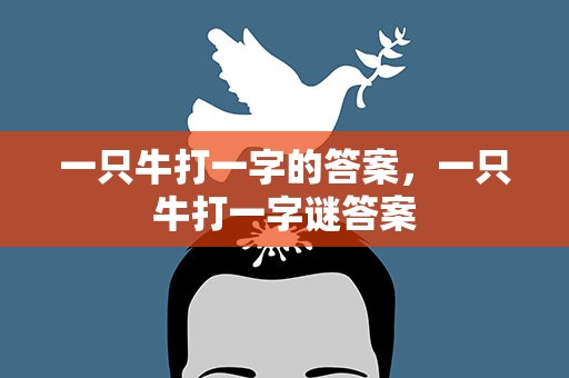 一只牛打一字的答案，一只牛打一字谜答案