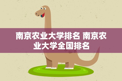 南京农业大学排名 南京农业大学全国排名