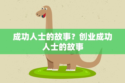 成功人士的故事？创业成功人士的故事