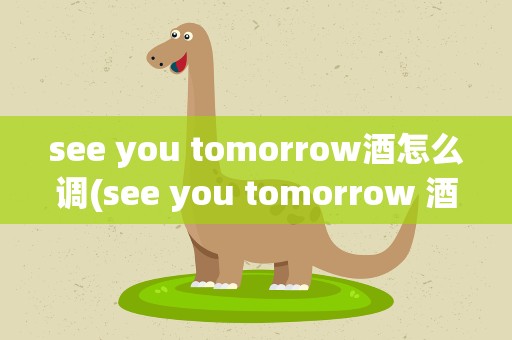see you tomorrow酒怎么调(see you tomorrow 酒怎么调)
