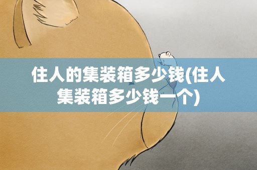 住人的集装箱多少钱(住人集装箱多少钱一个)
