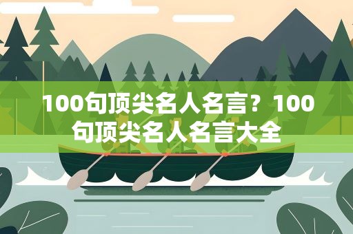 100句顶尖名人名言？100句顶尖名人名言大全