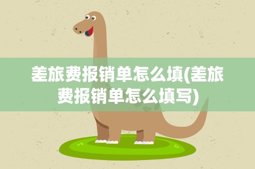 差旅费报销单怎么填(差旅费报销单怎么填写)