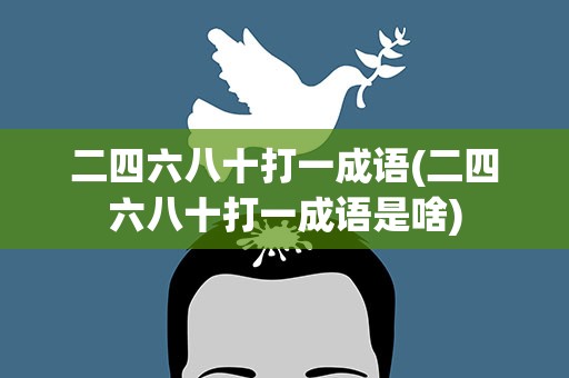 二四六八十打一成语(二四六八十打一成语是啥)