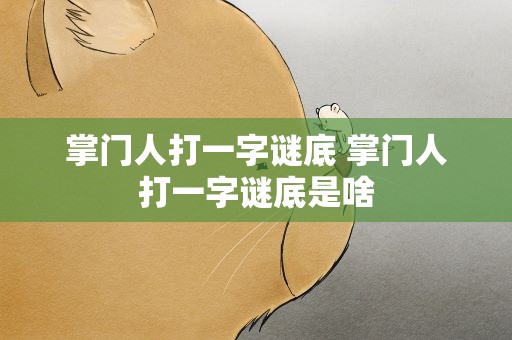 掌门人打一字谜底 掌门人打一字谜底是啥