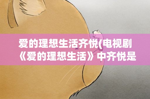 爱的理想生活齐悦(电视剧《爱的理想生活》中齐悦是好人吗)