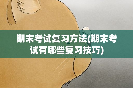 期末考试复习方法(期末考试有哪些复习技巧)