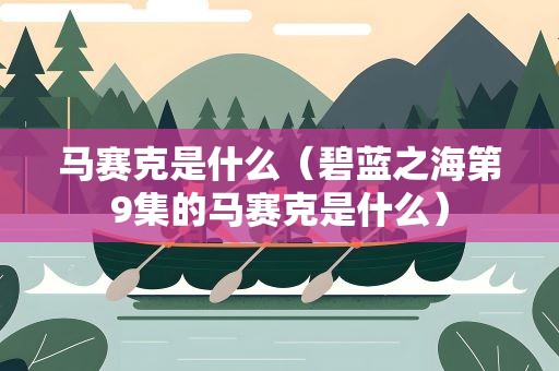 马赛克是什么（碧蓝之海第9集的马赛克是什么）