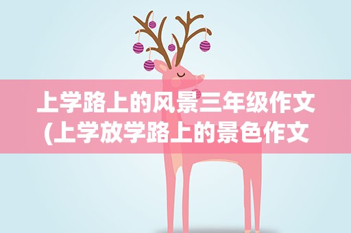 上学路上的风景三年级作文(上学放学路上的景色作文三年级)