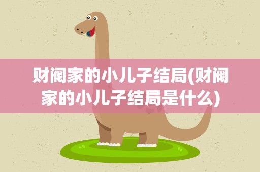 财阀家的小儿子结局(财阀家的小儿子结局是什么)