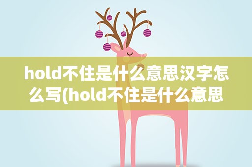 hold不住是什么意思汉字怎么写(hold不住是什么意思怎么读)