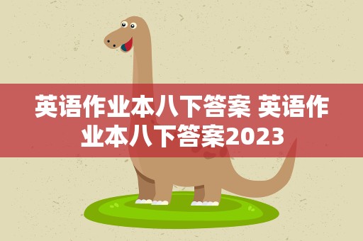 英语作业本八下答案 英语作业本八下答案2023