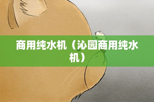 商用纯水机（沁园商用纯水机）