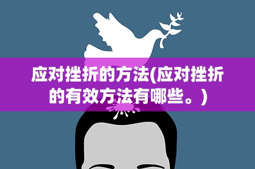 应对挫折的方法(应对挫折的有效方法有哪些。)