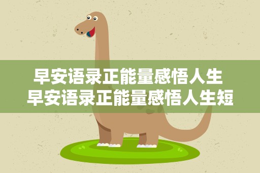 早安语录正能量感悟人生 早安语录正能量感悟人生短句