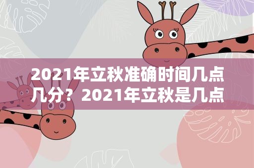 2021年立秋准确时间几点几分？2021年立秋是几点几分几秒 2021年立秋准确时间几点几分