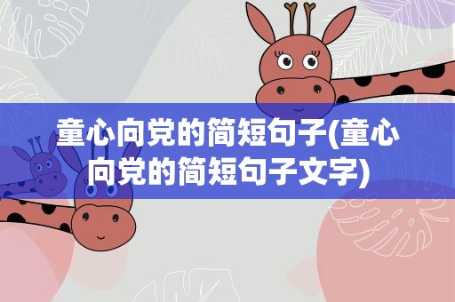 童心向党的简短句子(童心向党的简短句子文字)